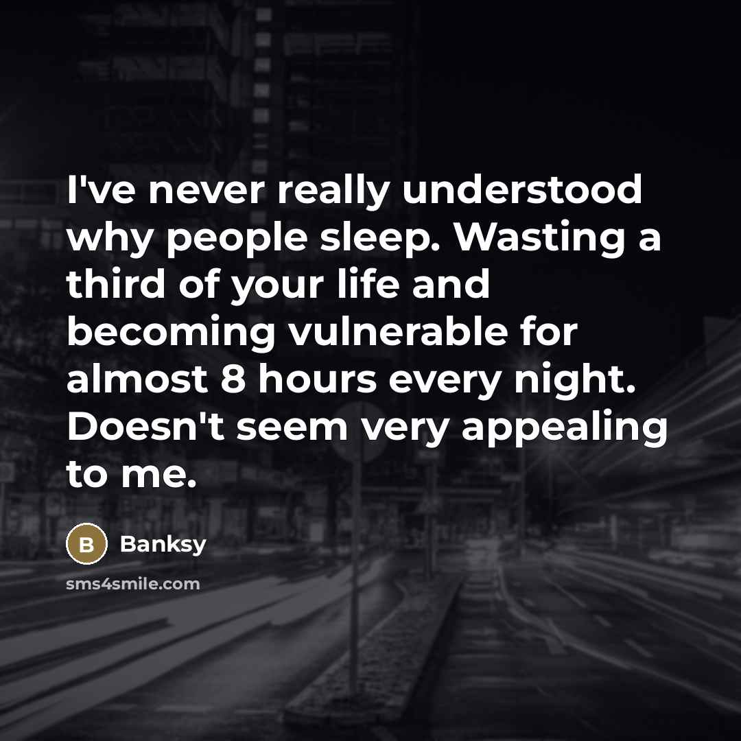 “I've never really understood why people sleep. Wasting a third…” quote by Banksy