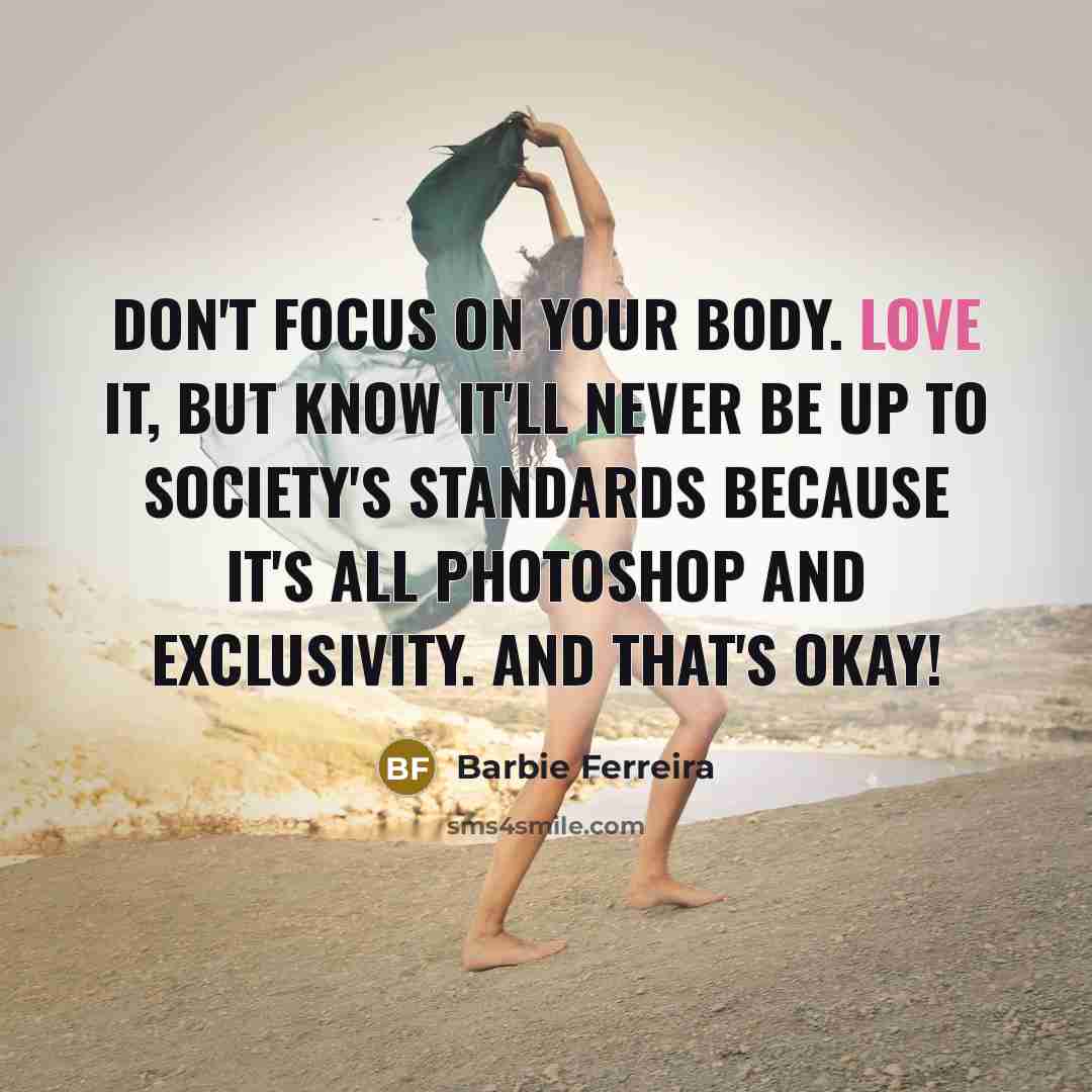 “Don't focus on your body. Love it, but know it'll…” quote by Barbie Ferreira