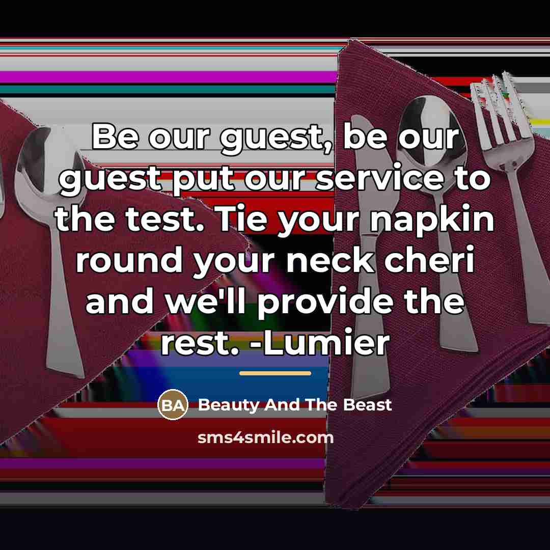 “Be our guest, be our guest put our service to…” quote by Beauty And The Beast