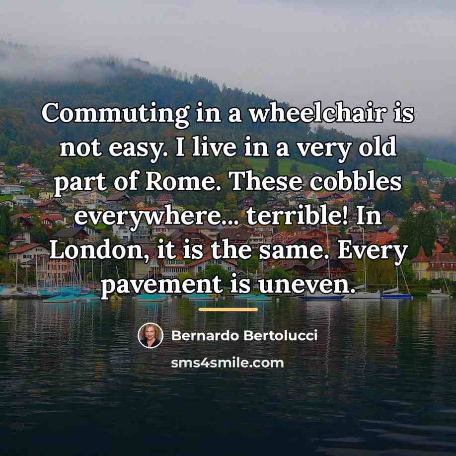 “Commuting in a wheelchair is not easy. I live in…” quote by Bernardo Bertolucci