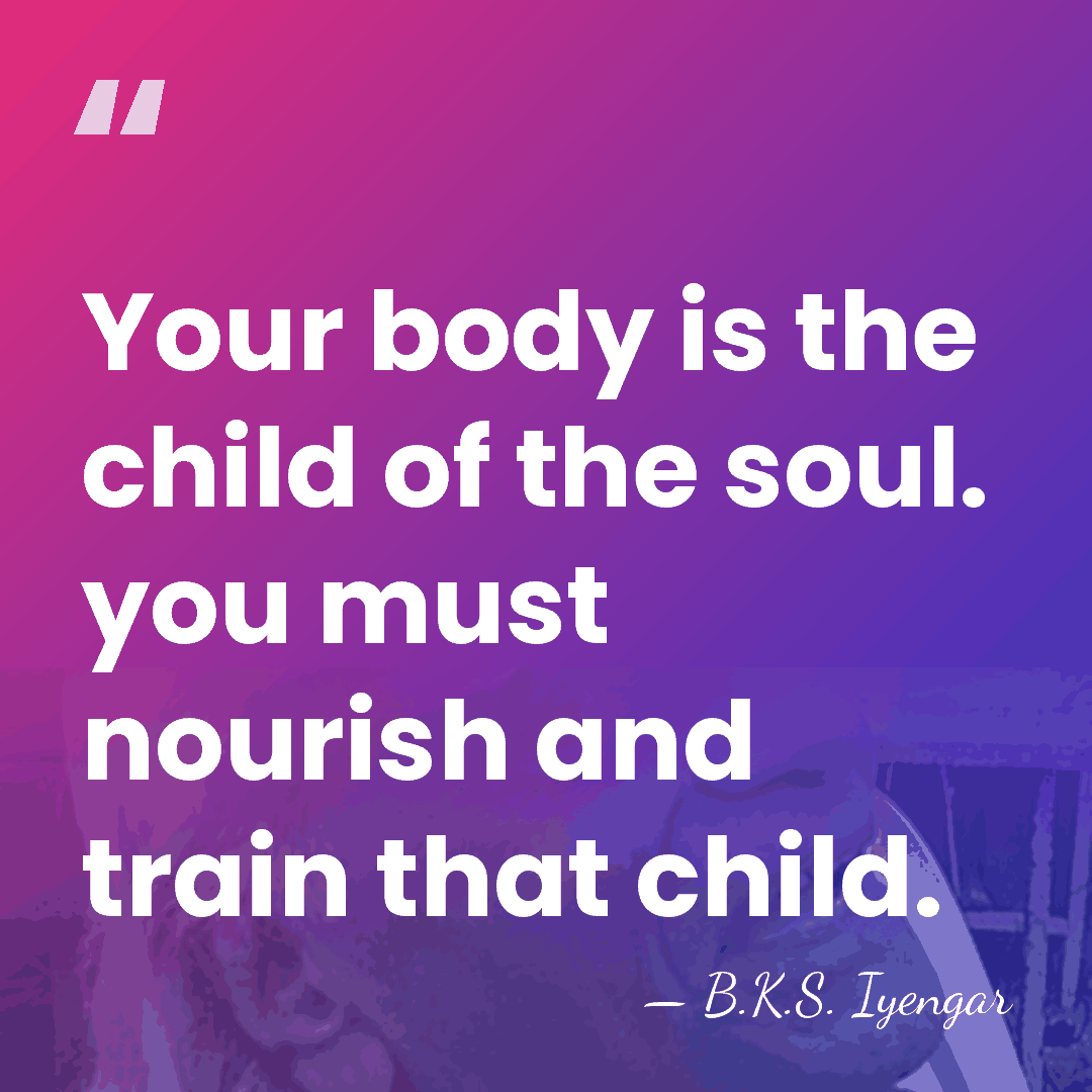 Your body is the child of the soul. you must nourish and&hellip; - B.K.S. Iyengar