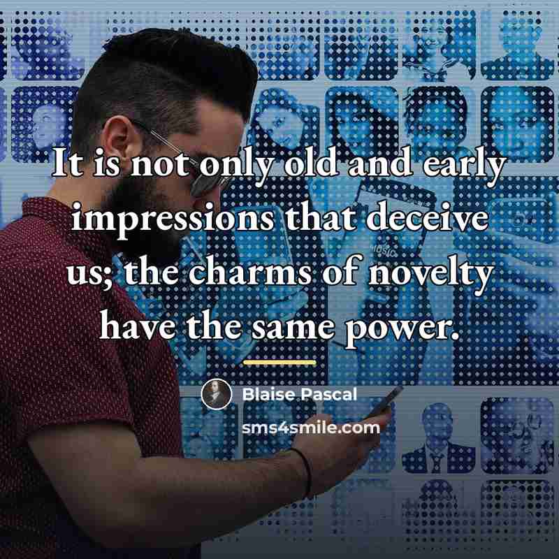 “It is not only old and early impressions that deceive…” quote by Blaise Pascal