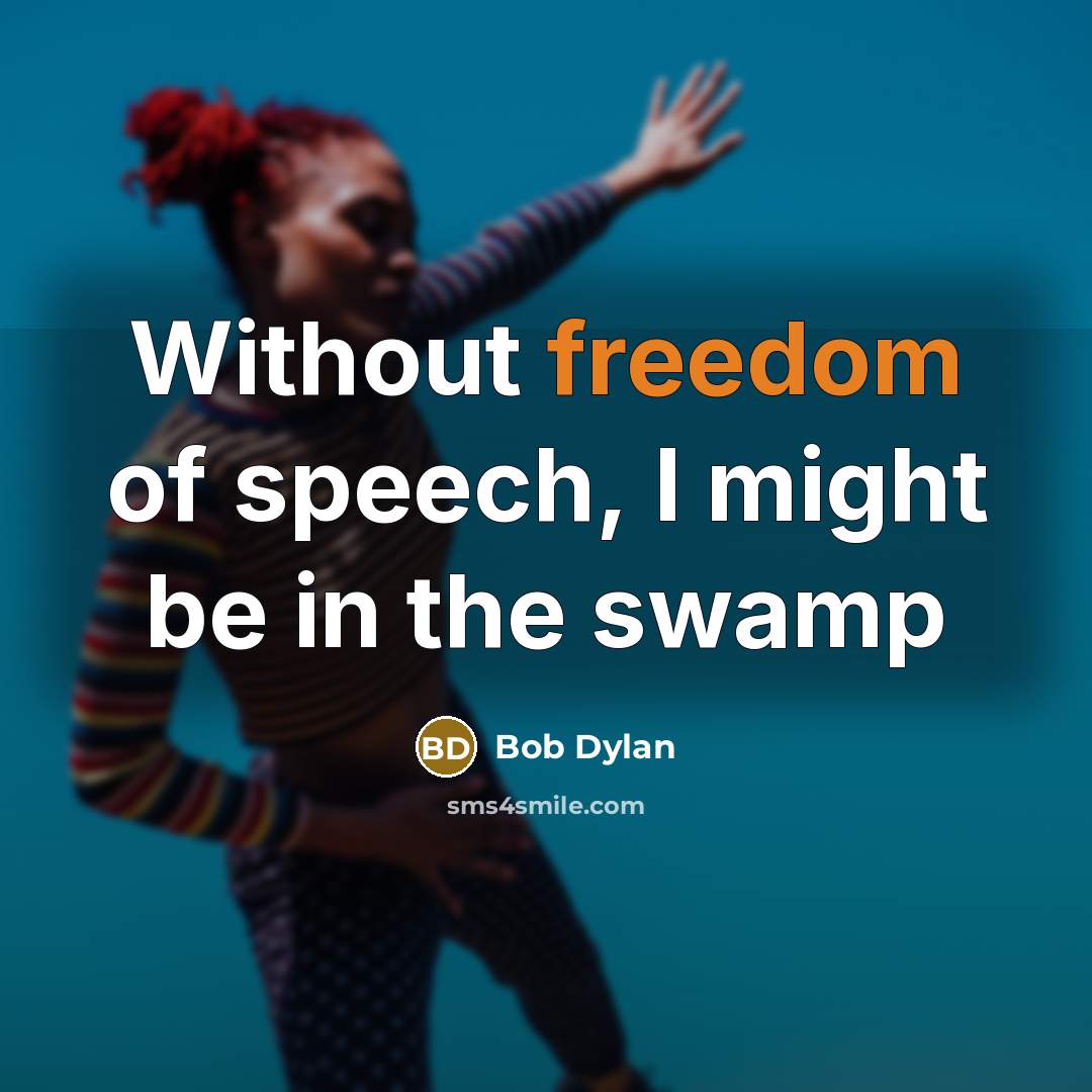 “Without freedom of speech, I might be in the swamp…” quote by Bob Dylan