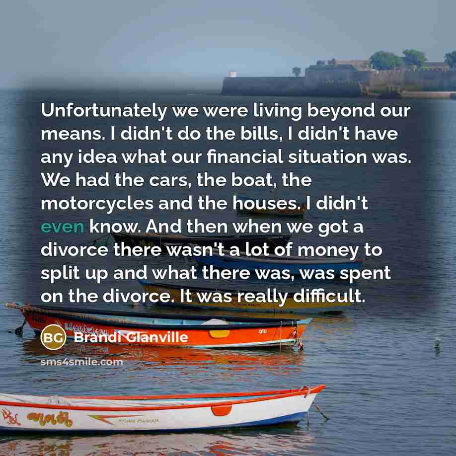 “Unfortunately we were living beyond our means. I didn't do…” quote by Brandi Glanville
