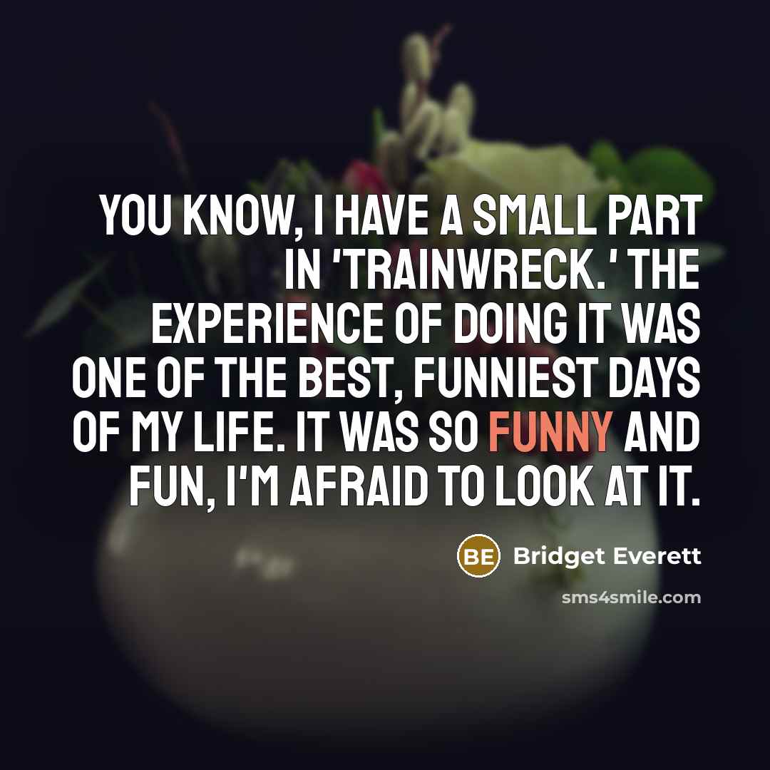 “You know, I have a small part in 'Trainwreck.' The…” quote by Bridget Everett