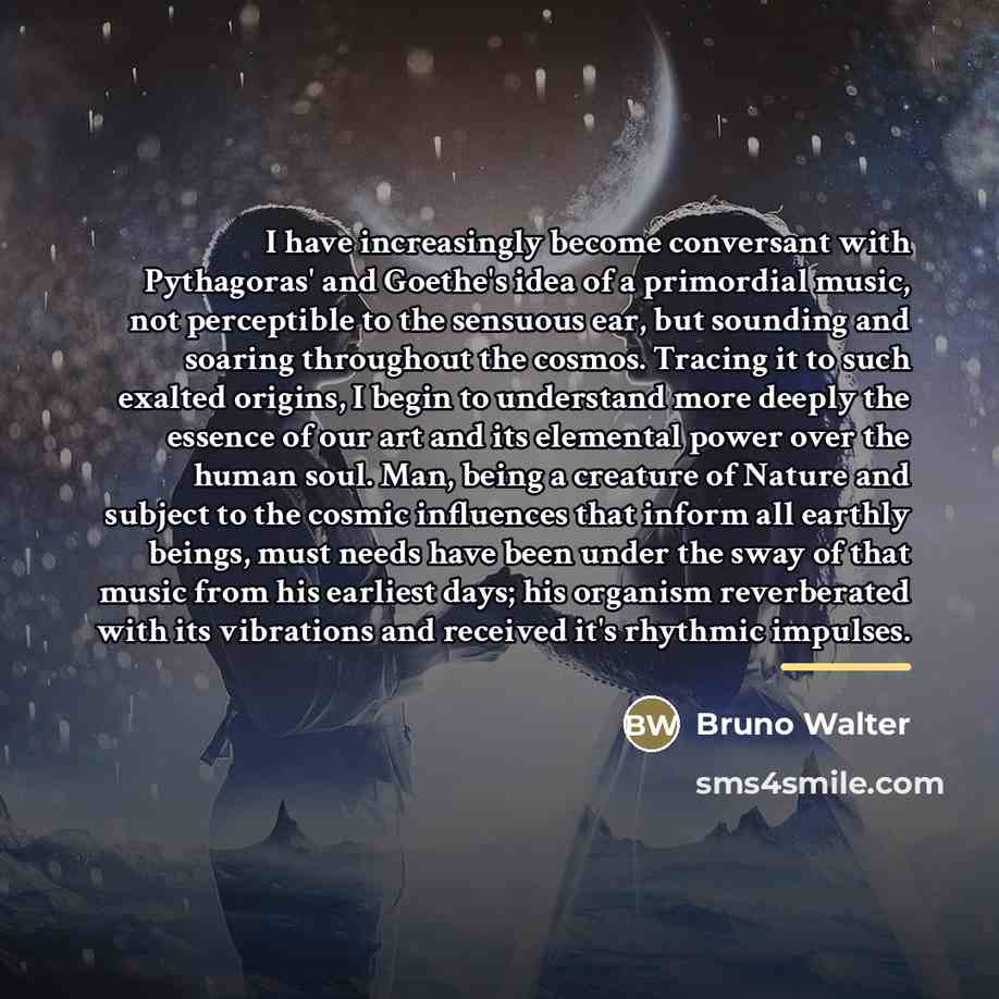 “I have increasingly become conversant with Pythagoras' and Goethe's idea…” quote by Bruno Walter