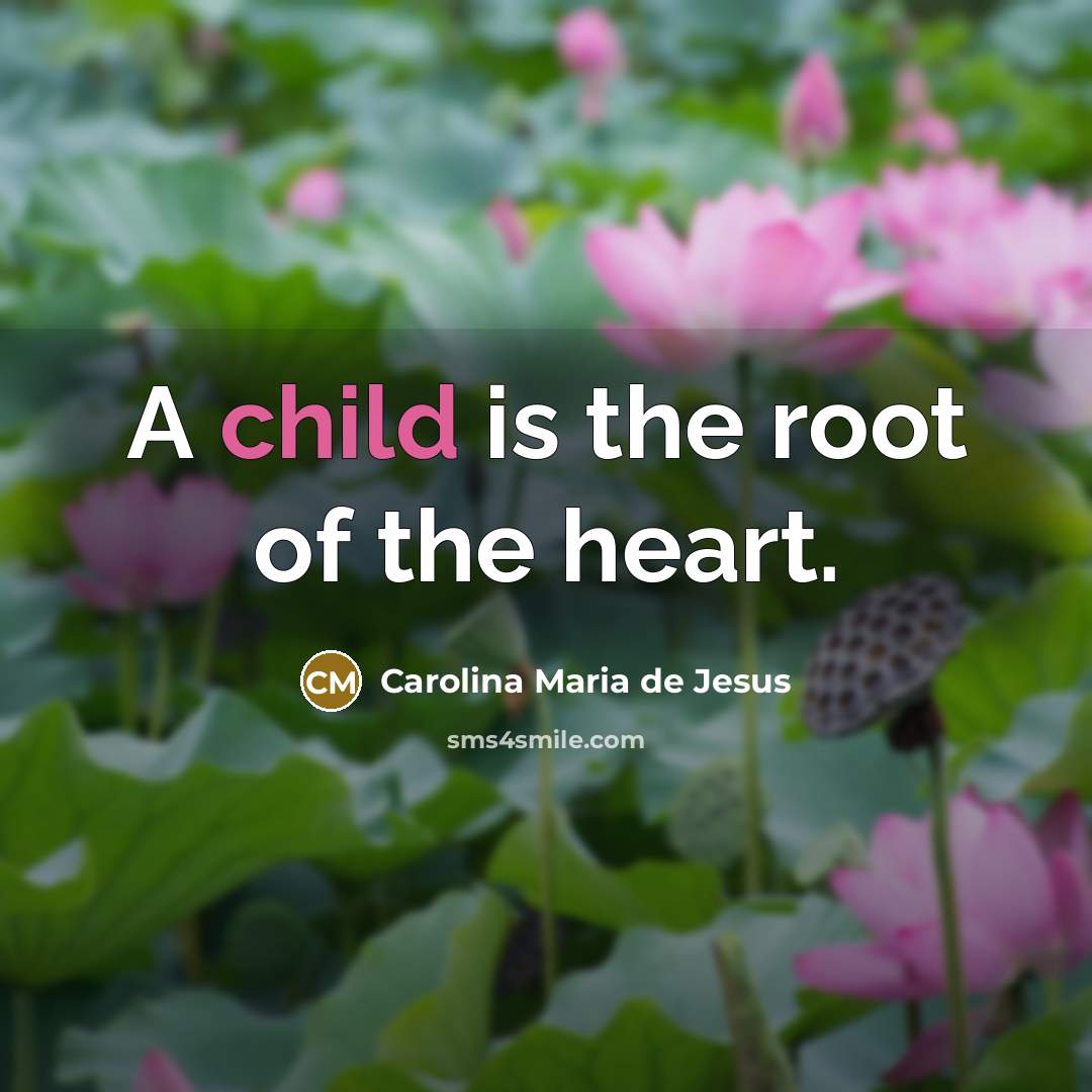 “A child is the root of the heart.” quote by Carolina Maria de Jesus