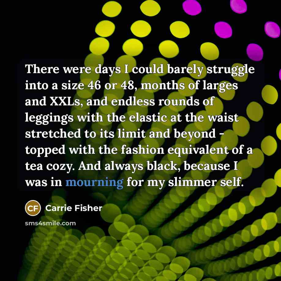“There were days I could barely struggle into a size…” quote by Carrie Fisher