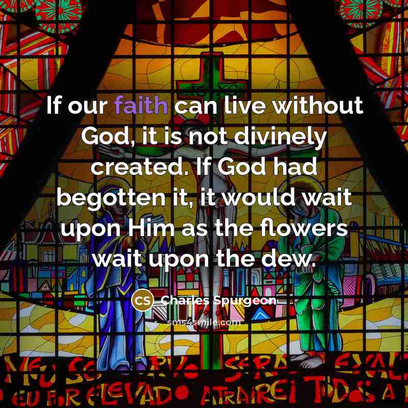 “If our faith can live without God, it is not…” quote by Charles Spurgeon