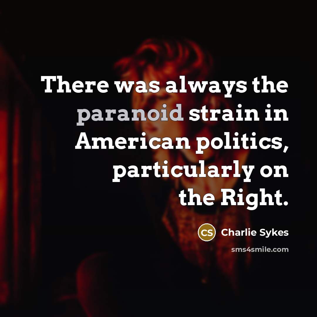 “There was always the paranoid strain in American politics, particularly…” quote by Charlie Sykes