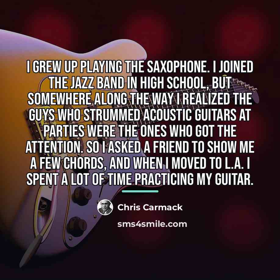“I grew up playing the saxophone. I joined the jazz…” quote by Chris Carmack