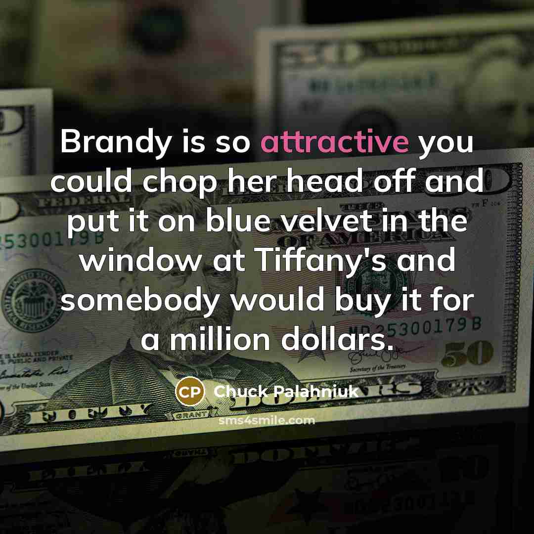 “Brandy is so attractive you could chop her head off…” quote by Chuck Palahniuk