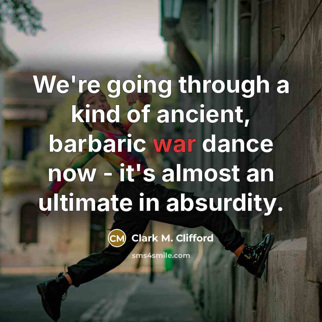 “We're going through a kind of ancient, barbaric war dance…” quote by Clark M. Clifford