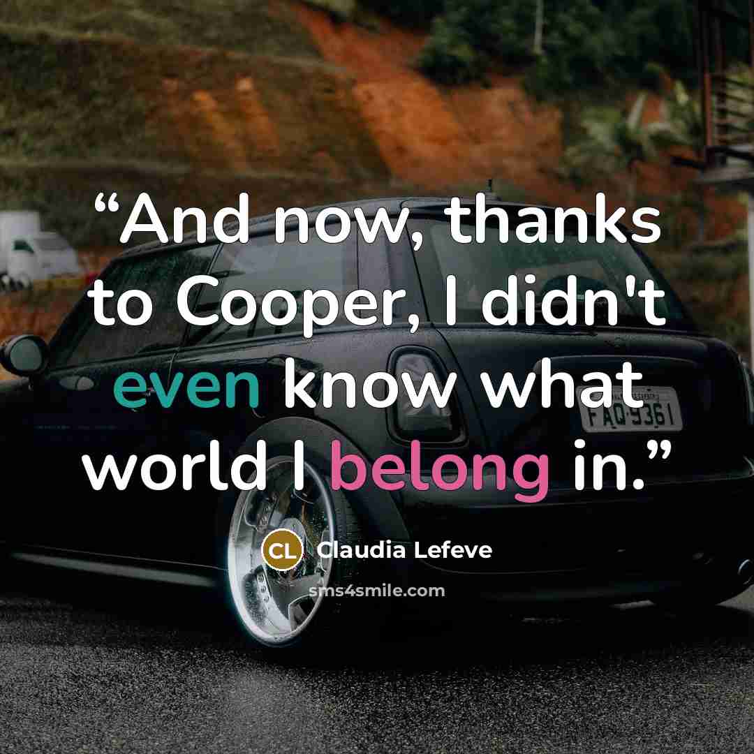 “And now, thanks to Cooper, I didn't even know what world I belong in.” quote by Claudia Lefeve