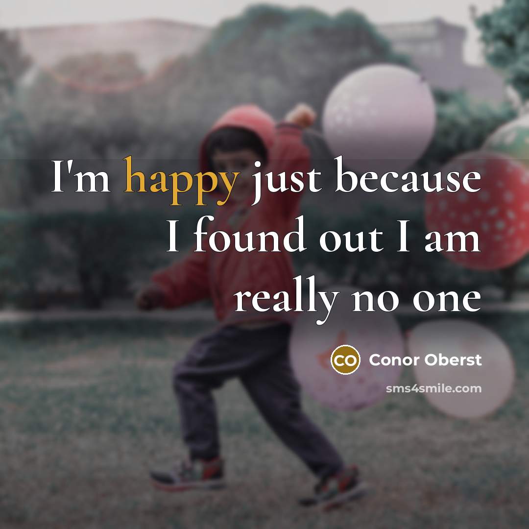 “I'm happy just because I found out I am really…” quote by Conor Oberst