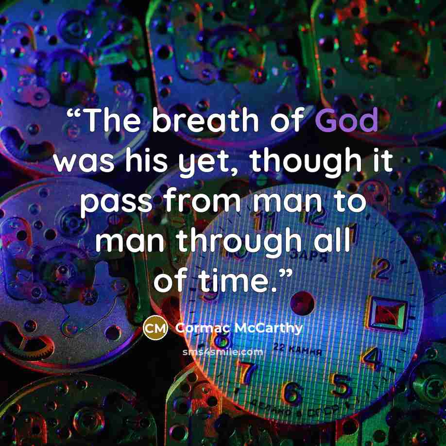 “The breath of God was his yet, though it pass from man to man through all of time.” quote by Cormac McCarthy