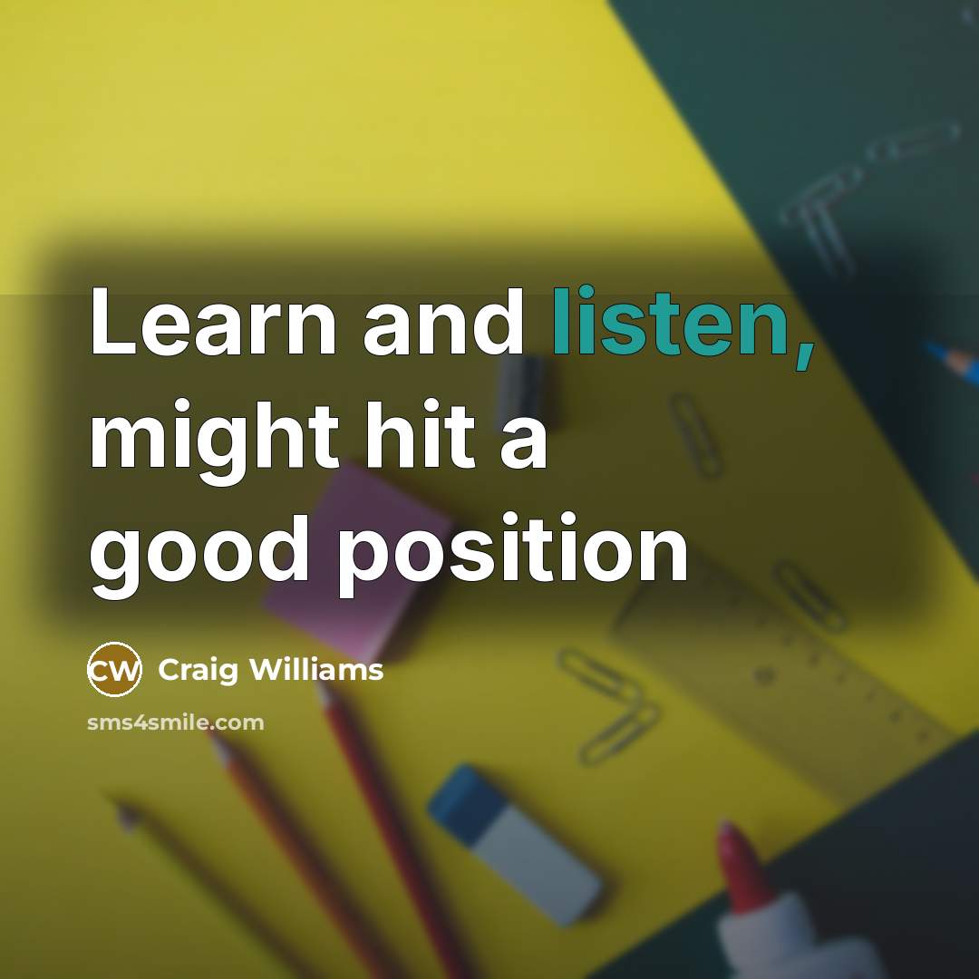 “Learn and listen, might hit a good position…” quote by Craig Williams