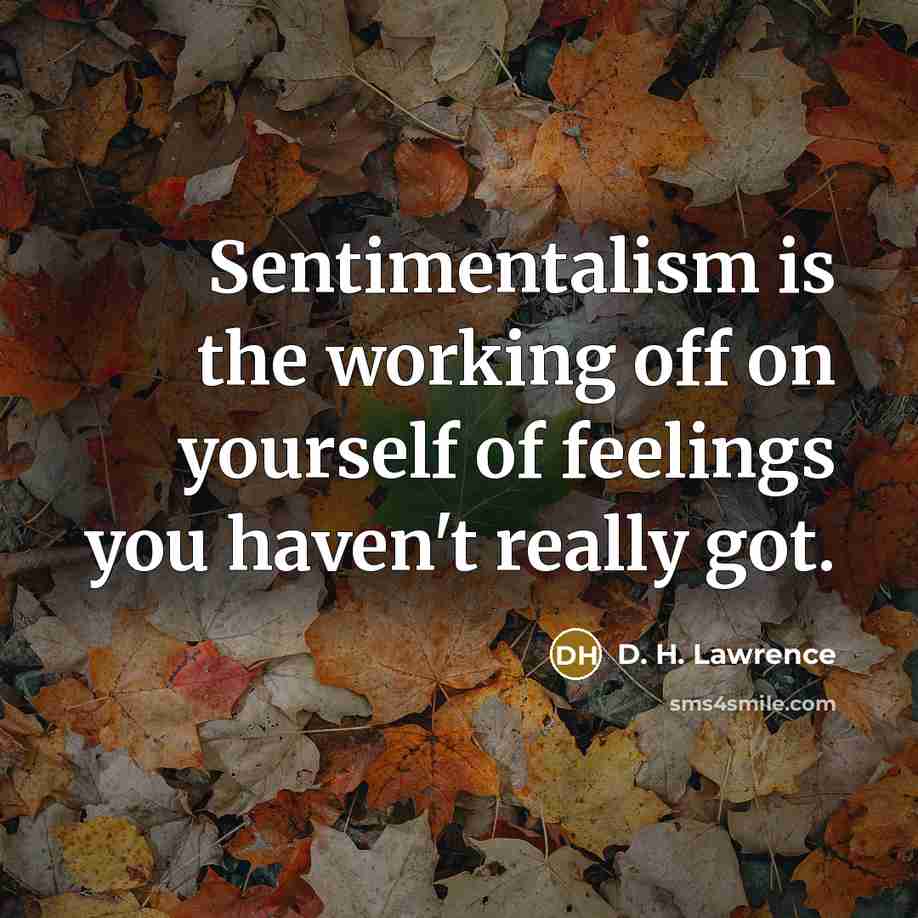 “Sentimentalism is the working off on yourself of feelings you…” quote by D. H. Lawrence