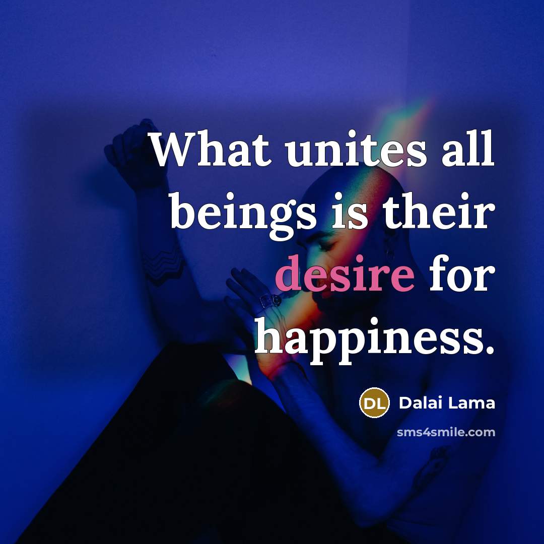 “What unites all beings is their desire for happiness.…” quote by Dalai Lama