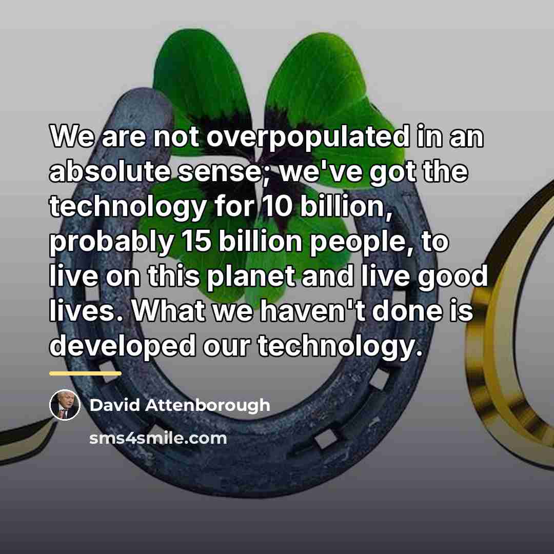 “We are not overpopulated in an absolute sense; we've got…” quote by David Attenborough