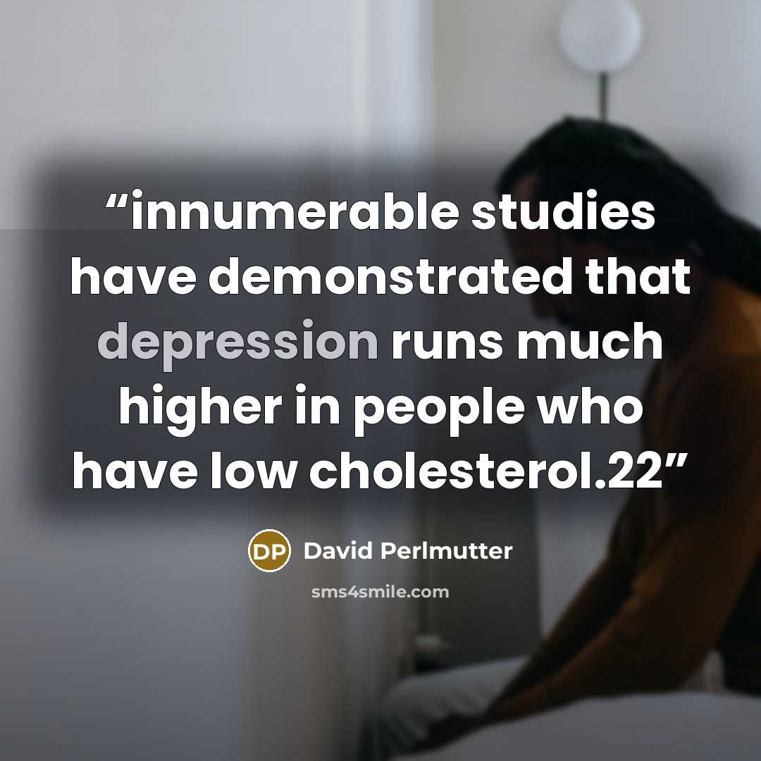 “innumerable studies have demonstrated that depression runs much higher in people who have low cholesterol.22” quote by David Perlmutter