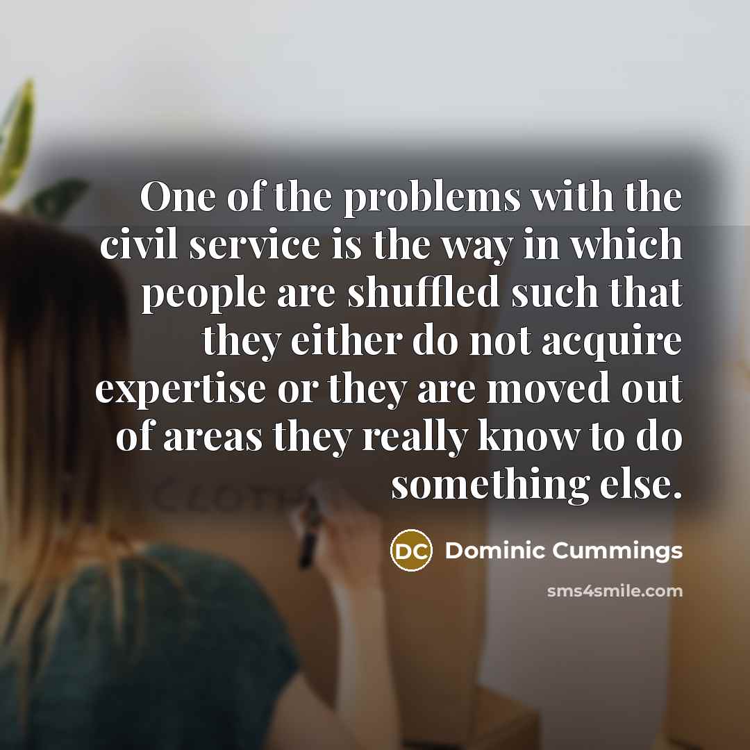“One of the problems with the civil service is the…” quote by Dominic Cummings