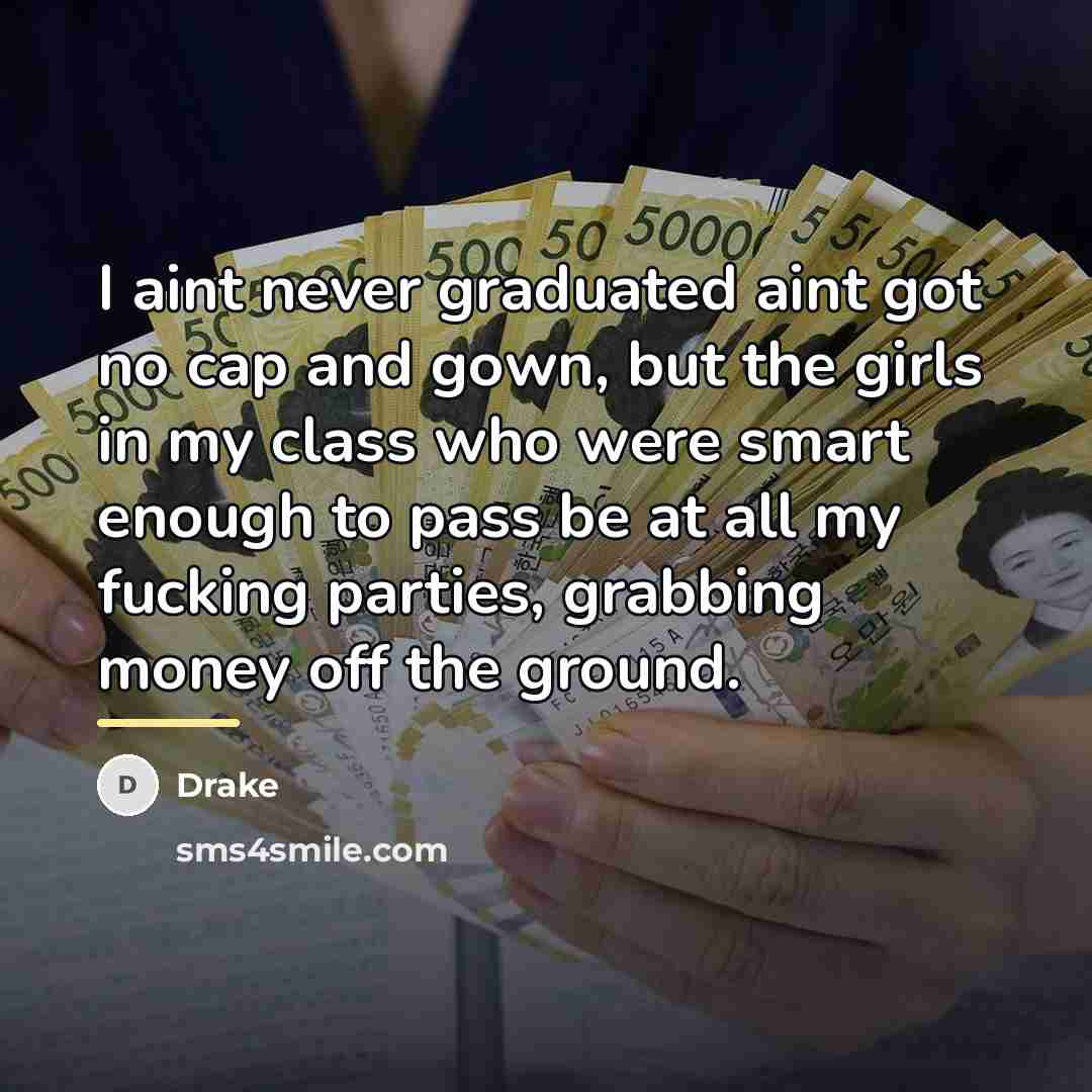“I aint never graduated aint got no cap and gown,…” quote by Drake