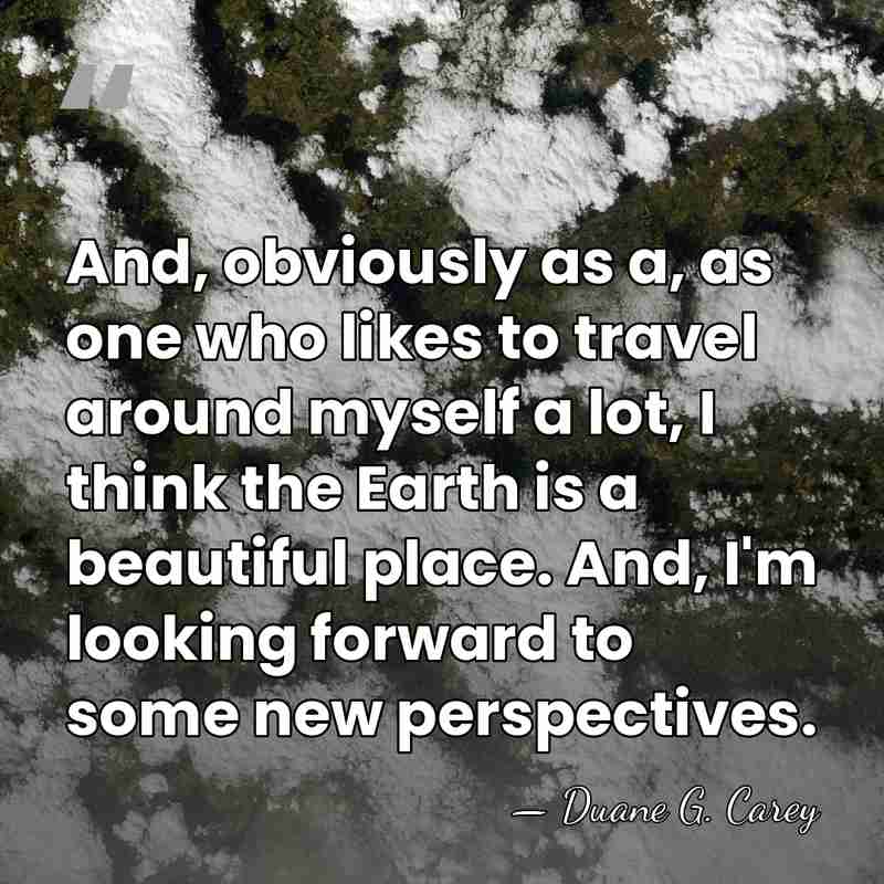 And, obviously as a, as one who likes to travel around myself&hellip; - Duane G. Carey