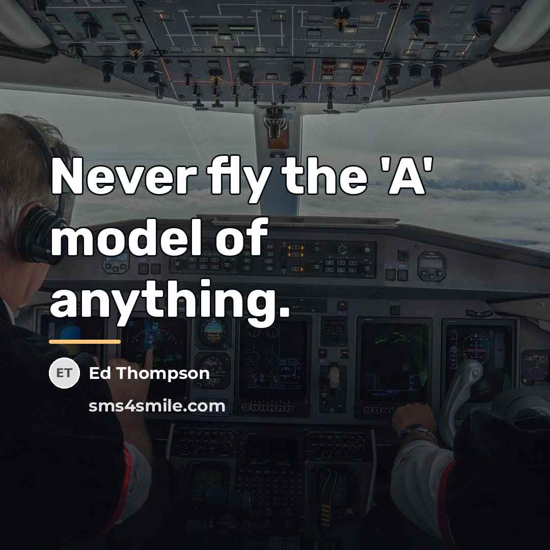 “Never fly the 'A' model of anything.…” quote by Ed Thompson