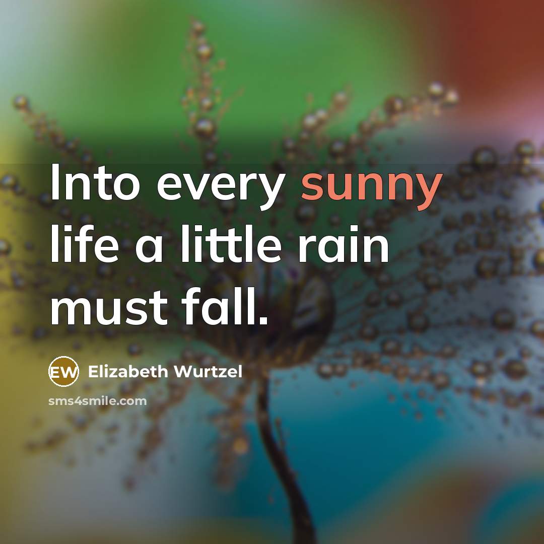 “Into every sunny life a little rain must fall.…” quote by Elizabeth Wurtzel