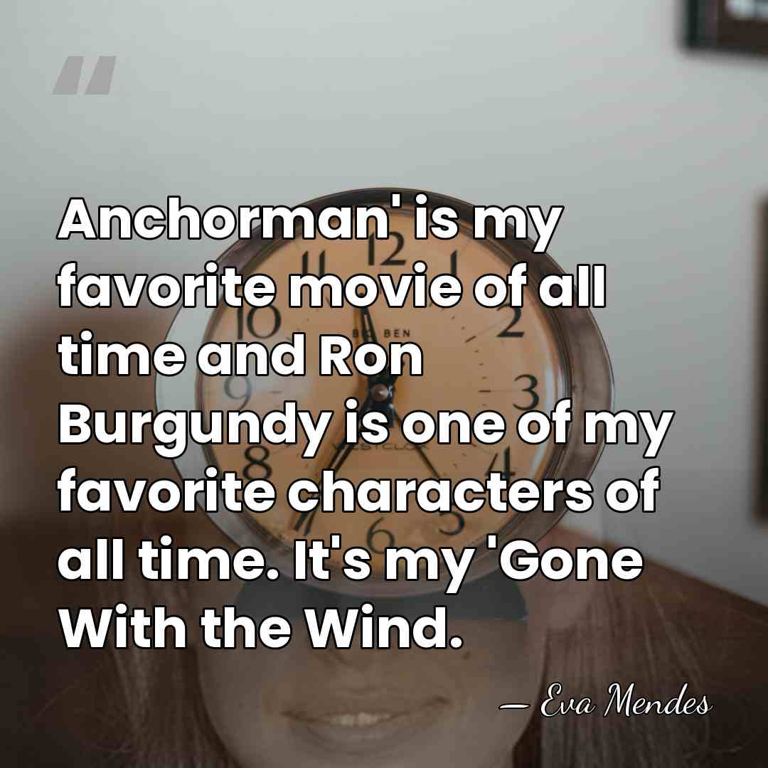 Anchorman' is my favorite movie of all time and Ron Burgundy is&hellip; - Eva Mendes