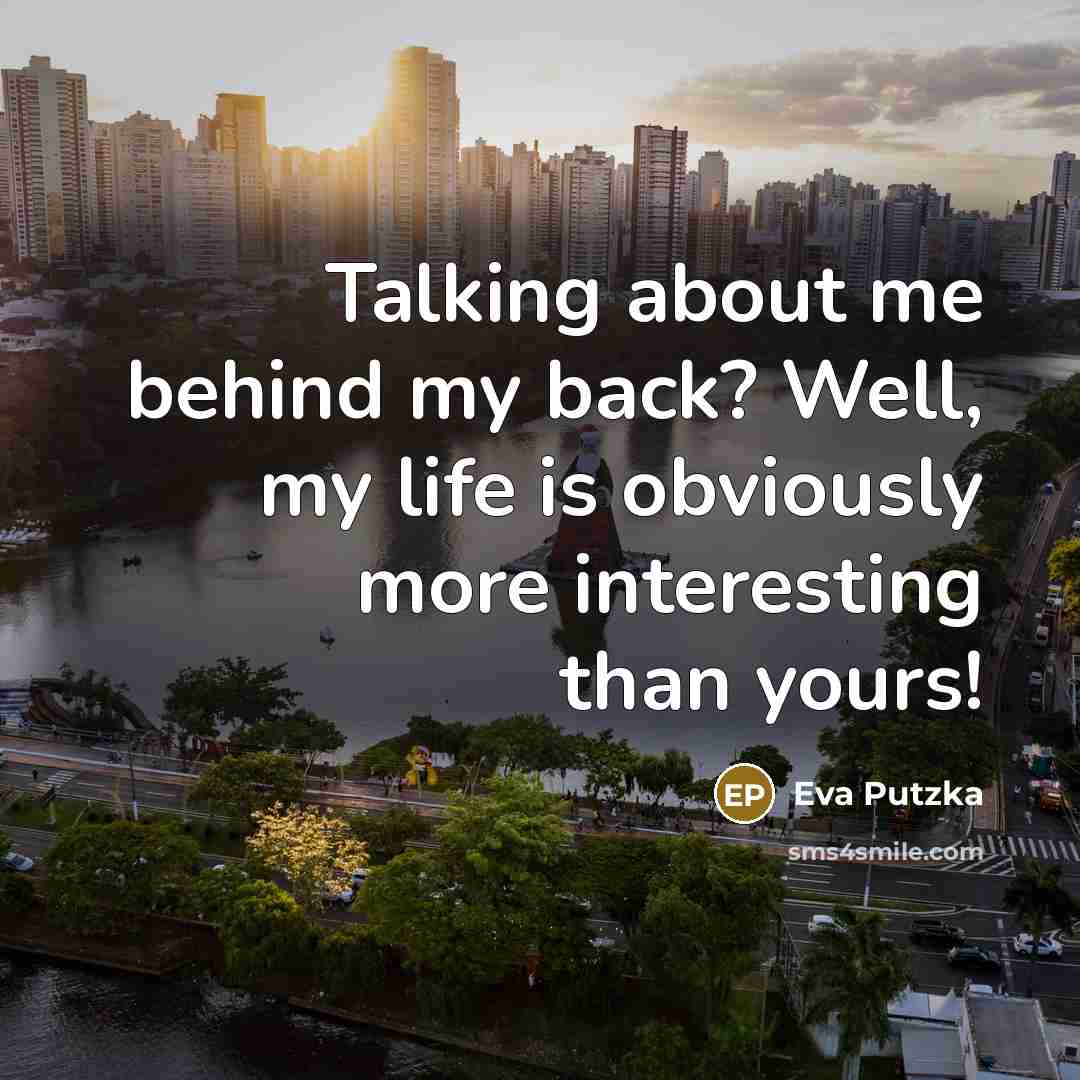 “Talking about me behind my back? Well, my life is…” quote by Eva Putzka