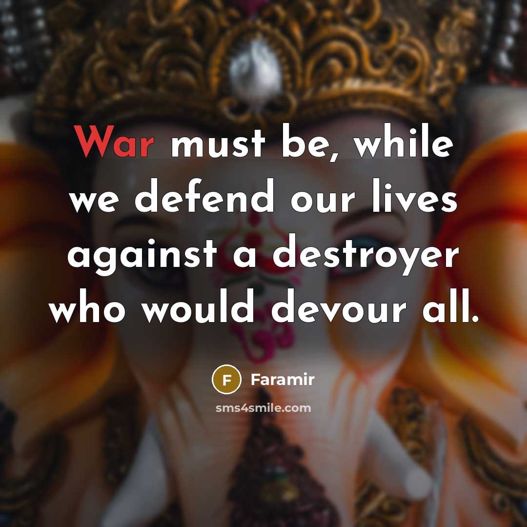 “War must be, while we defend our lives against a…” quote by Faramir