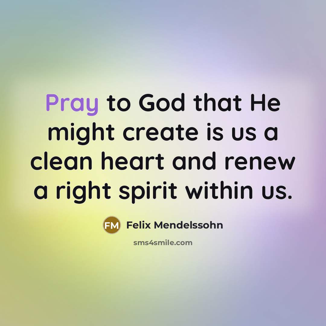 “Pray to God that He might create is us a…” quote by Felix Mendelssohn