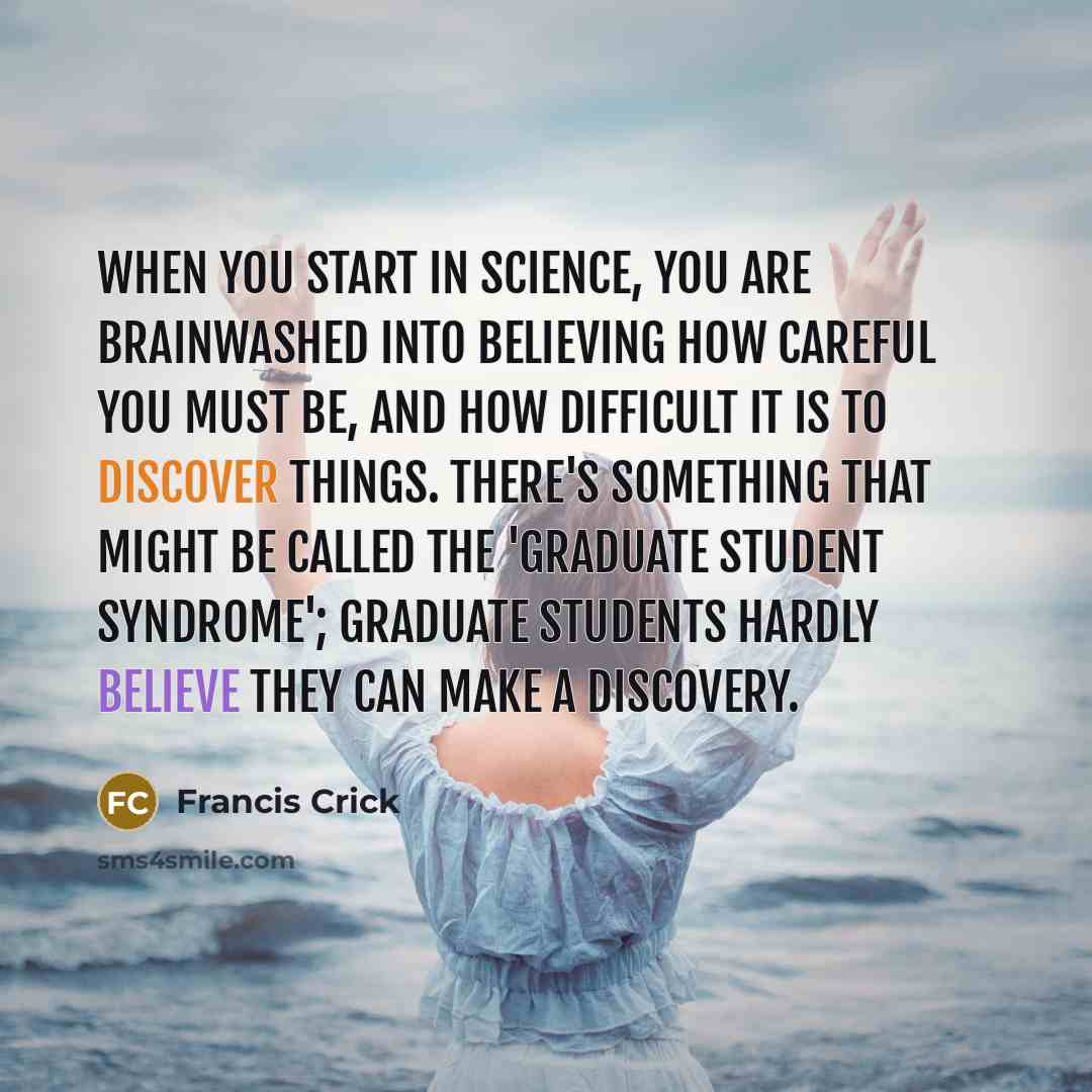 “When you start in science, you are brainwashed into believing…” quote by Francis Crick