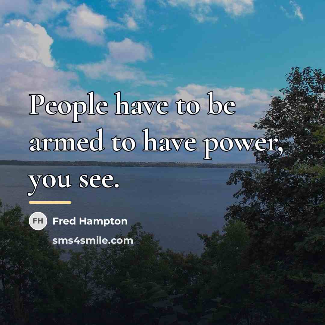 “People have to be armed to have power, you see.…” quote by Fred Hampton