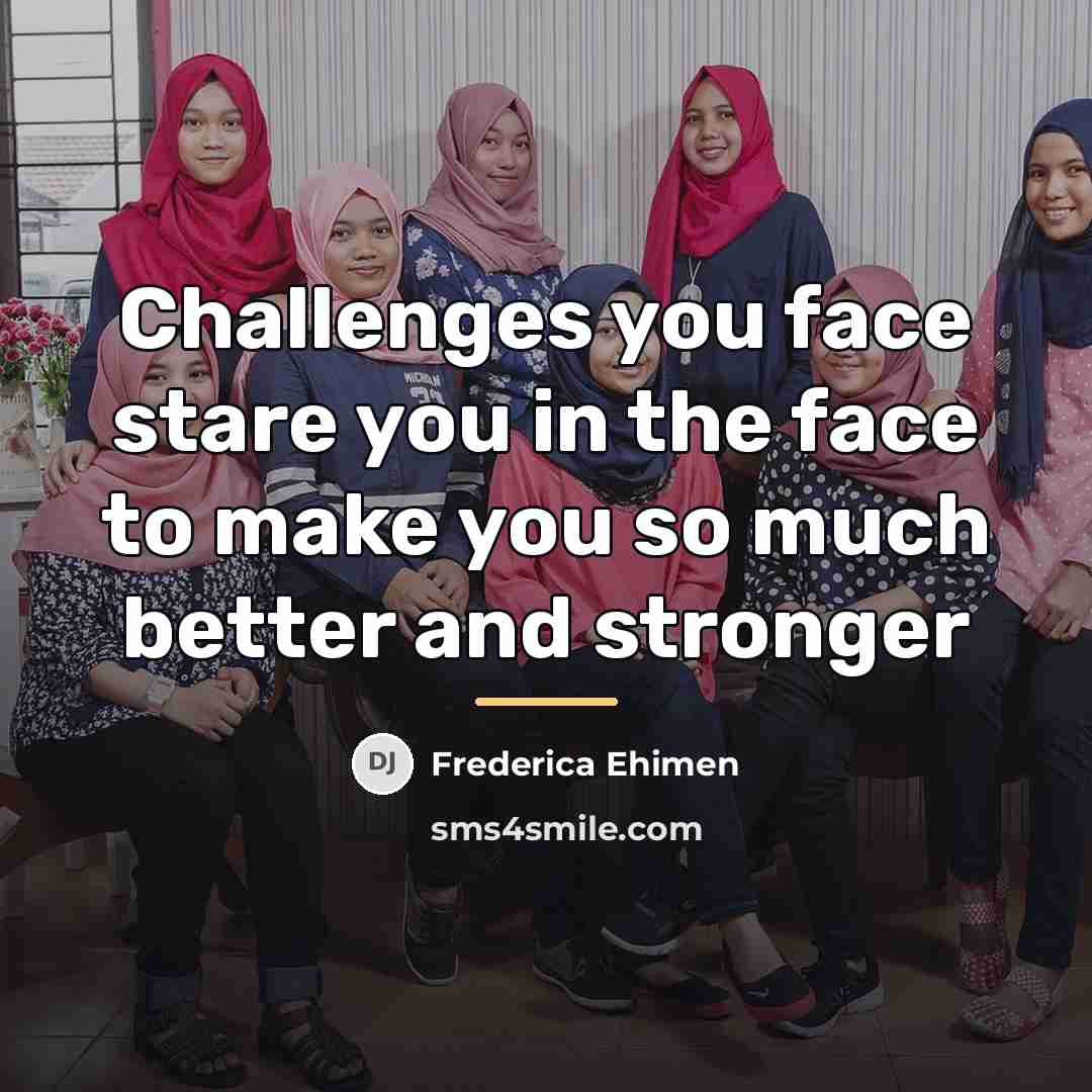“Challenges you face stare you in the face to make…” quote by Frederica Ehimen