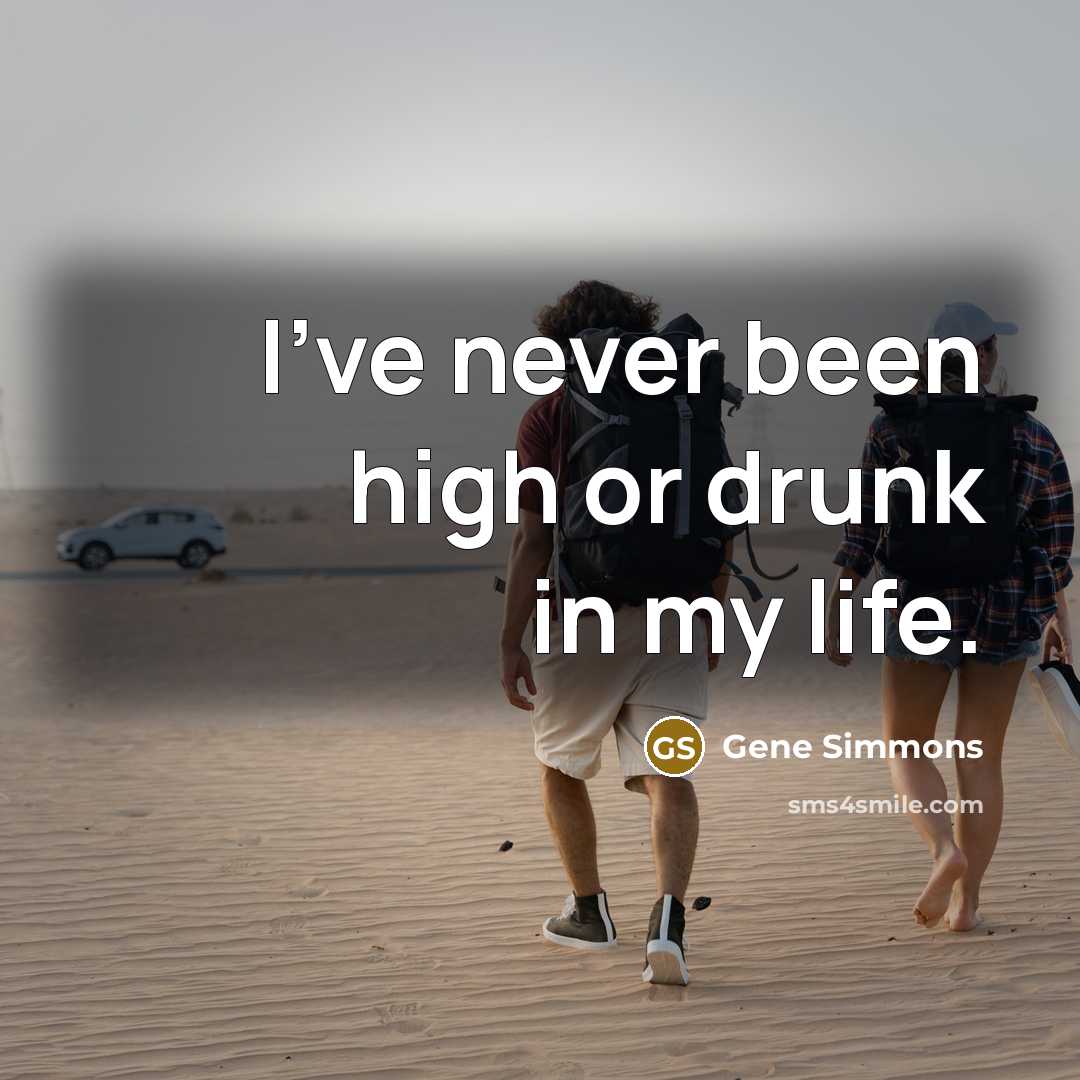 “I've never been high or drunk in my life.…” quote by Gene Simmons