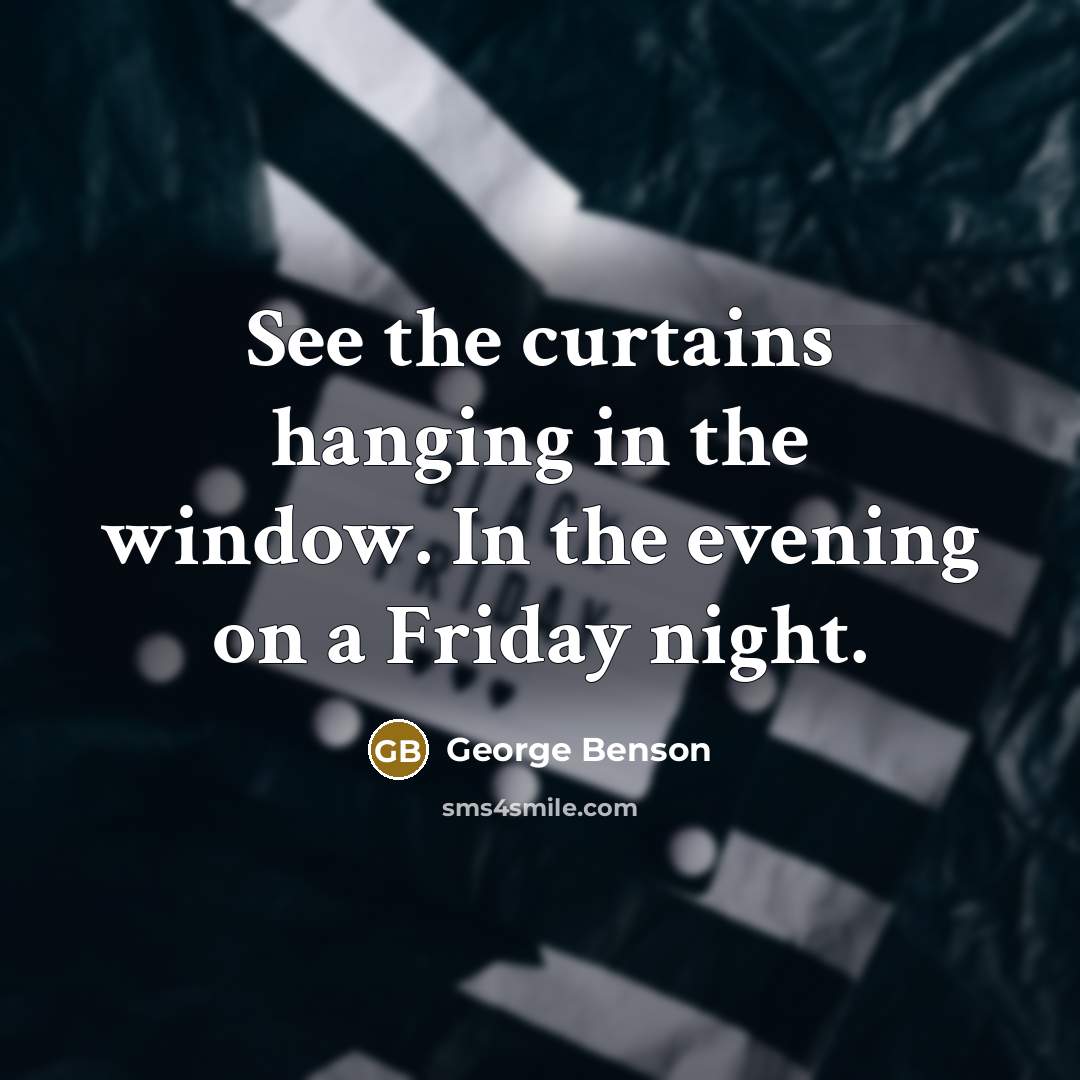 “See the curtains hanging in the window. In the evening…” quote by George Benson