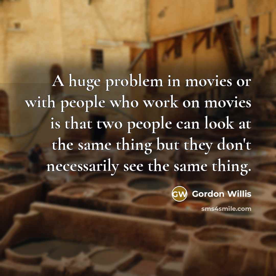 “A huge problem in movies or with people who work…” quote by Gordon Willis