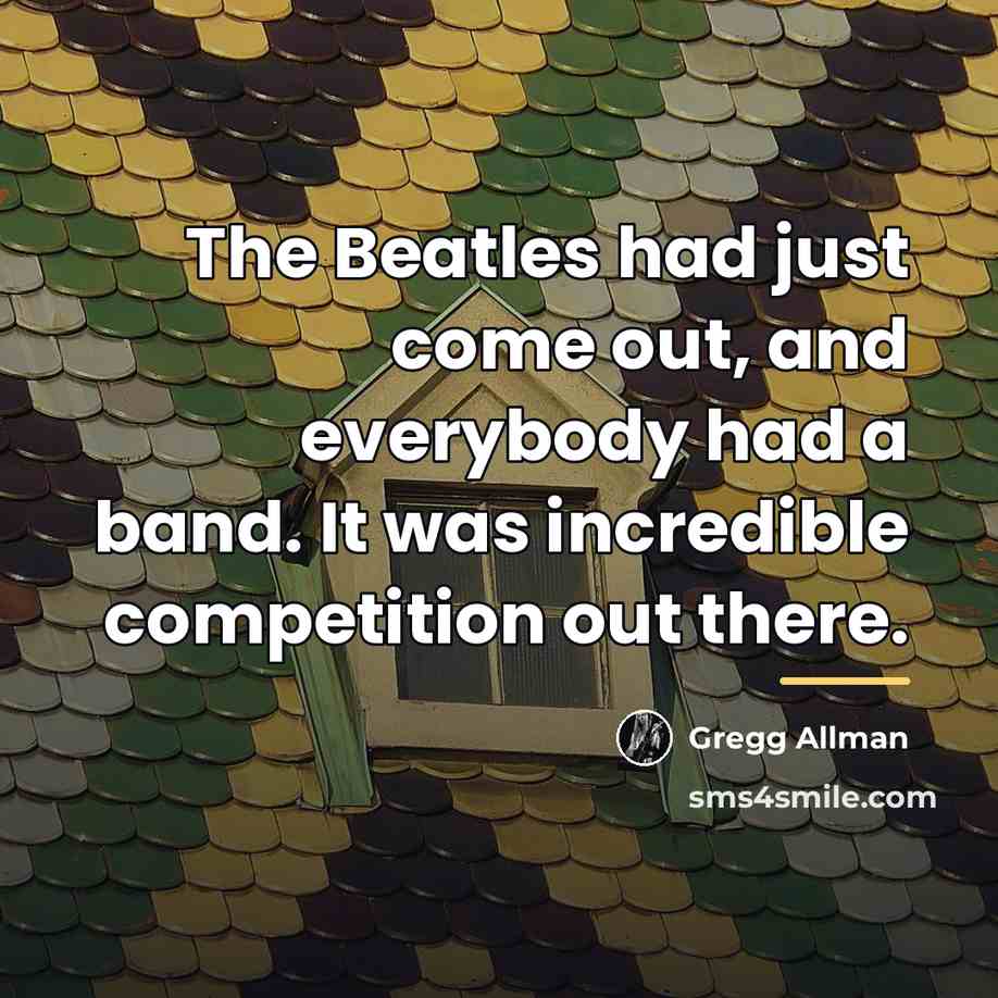 “The Beatles had just come out, and everybody had a…” quote by Gregg Allman