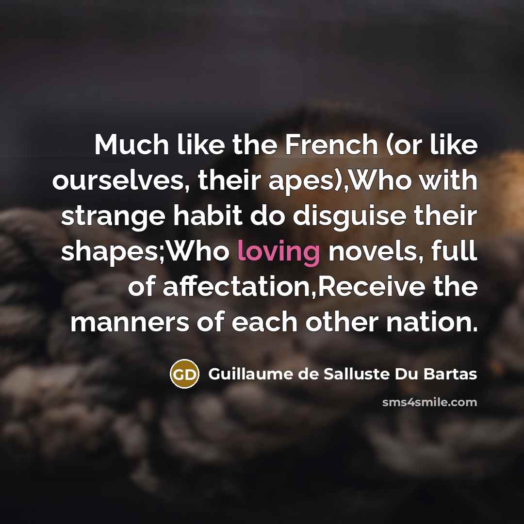 “Much like the French (or like ourselves, their apes),Who with…” quote by Guillaume de Salluste Du Bartas