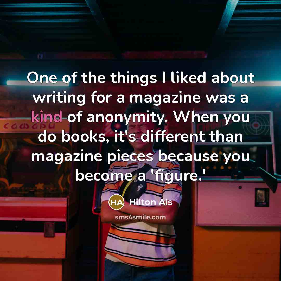 “One of the things I liked about writing for a…” quote by Hilton Als