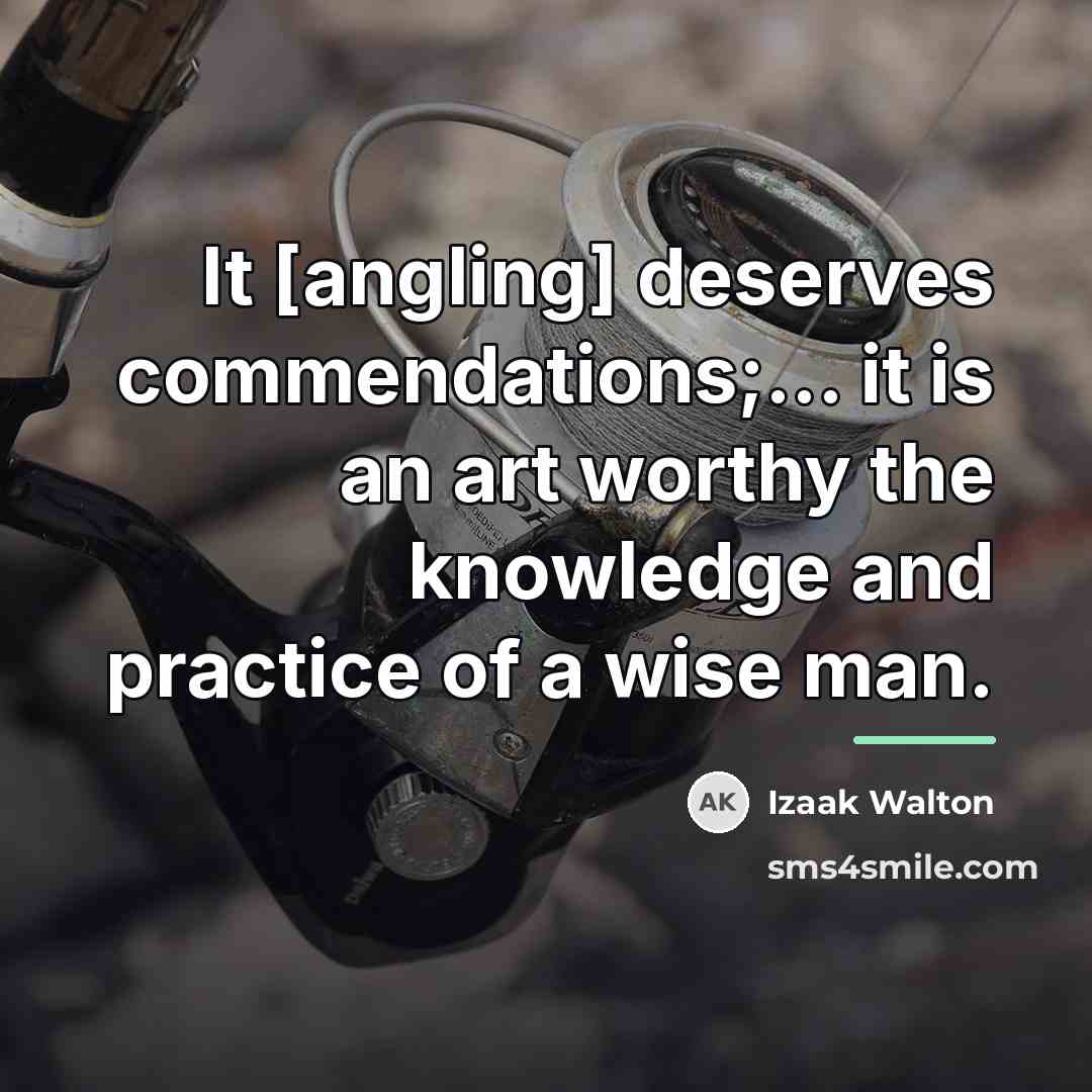 “It [angling] deserves commendations;... it is an art worthy the…” quote by Izaak Walton
