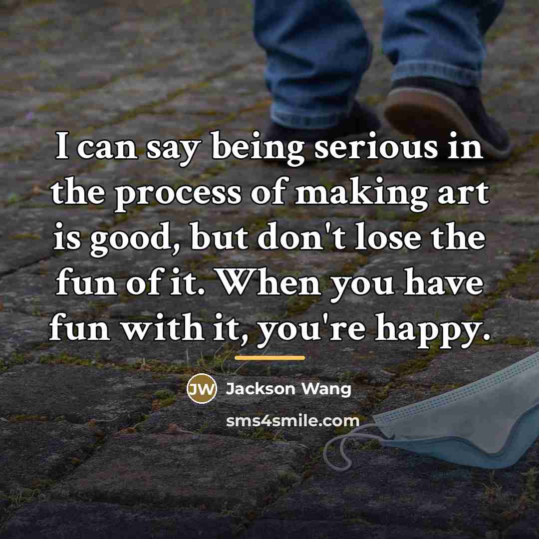 “I can say being serious in the process of making…” quote by Jackson Wang