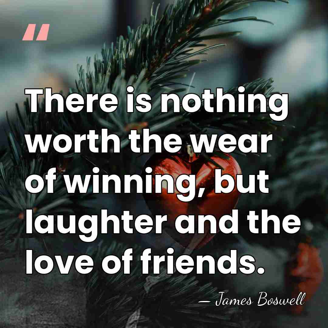 There is nothing worth the wear of winning, but laughter and the&hellip; - James Boswell