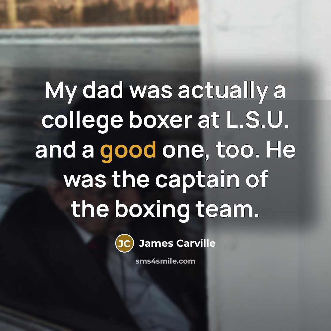 “My dad was actually a college boxer at L.S.U. and…” quote by James Carville