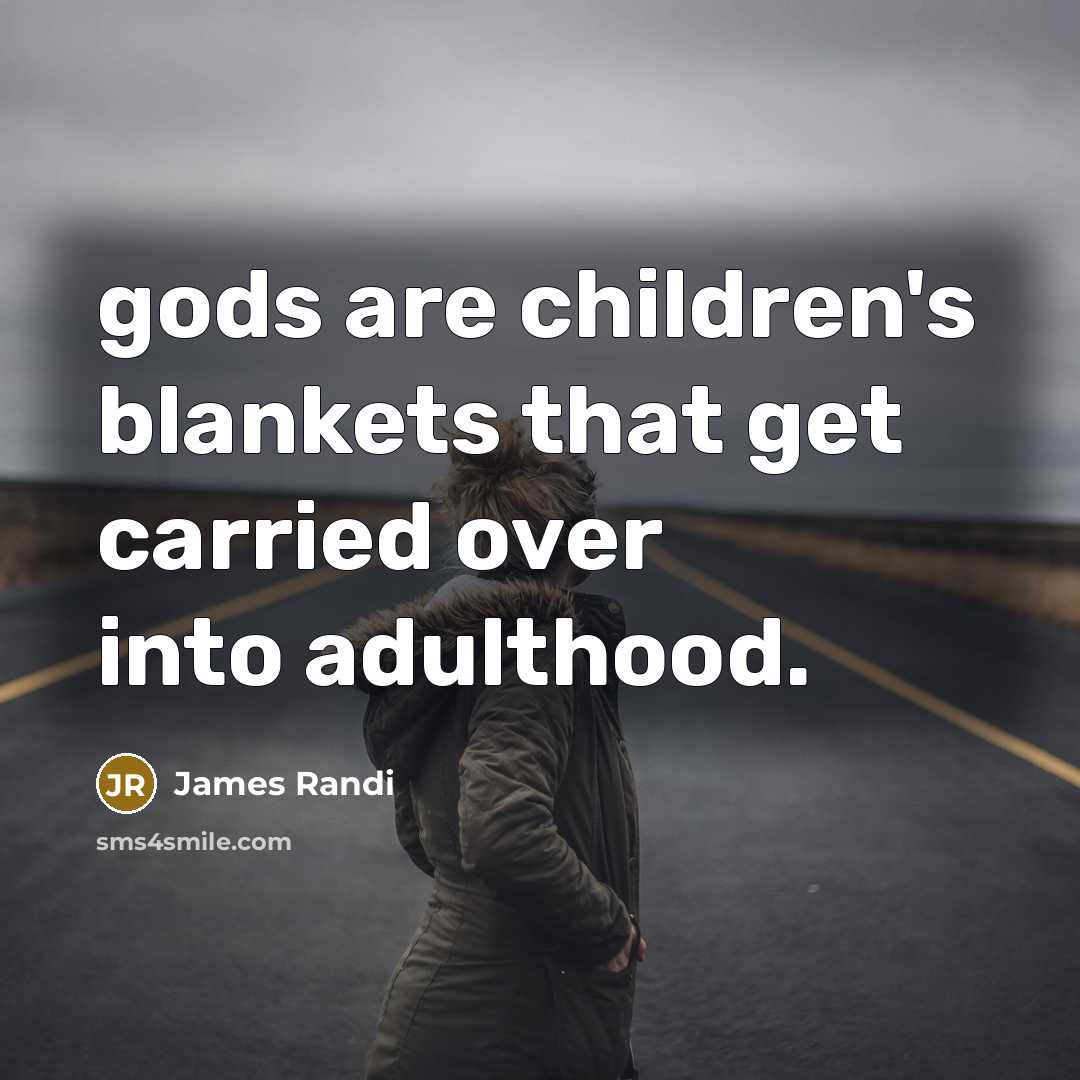 “gods are children's blankets that get carried over into adulthood.…” quote by James Randi