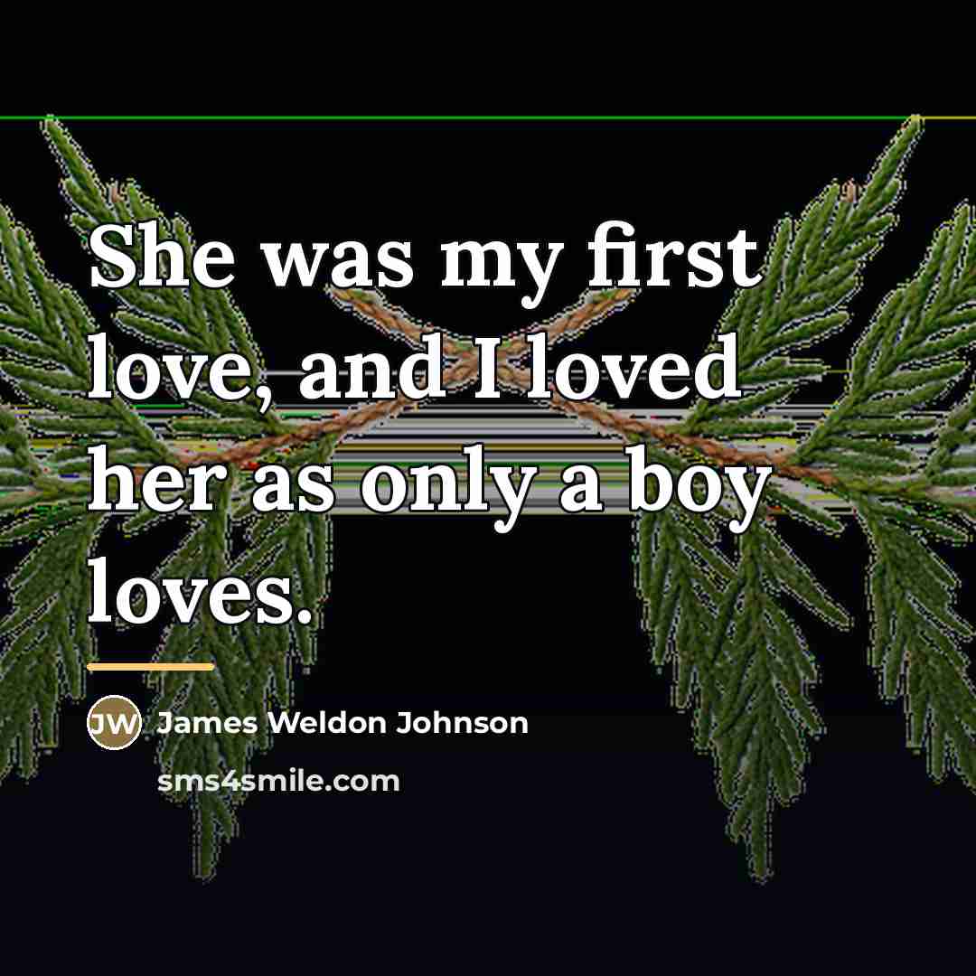 “She was my first love, and I loved her as…” quote by James Weldon Johnson