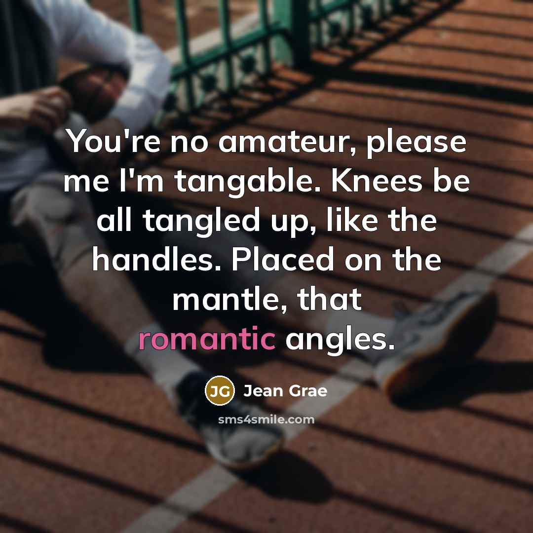 “You're no amateur, please me I'm tangable. Knees be all…” quote by Jean Grae